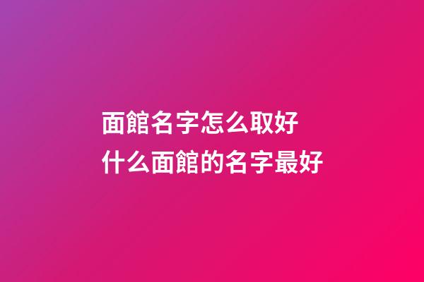 面館名字怎么取好 什么面館的名字最好-第1張-店鋪起名-玄機(jī)派
